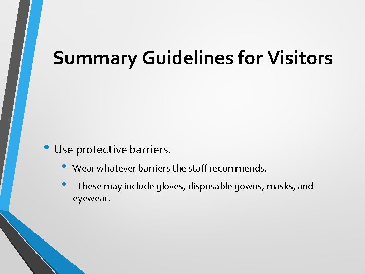 Summary Guidelines for Visitors • Use protective barriers. • • Wear whatever barriers the