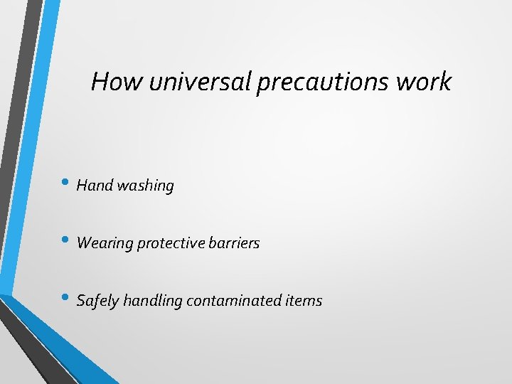 How universal precautions work • Hand washing • Wearing protective barriers • Safely handling