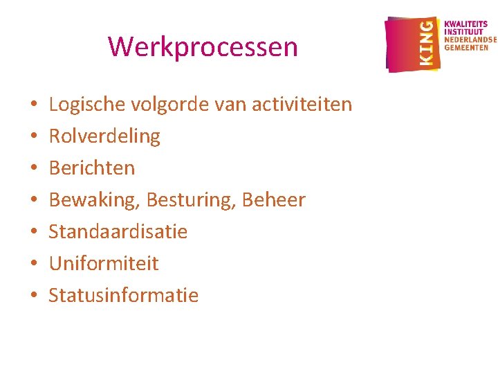 Werkprocessen • • Logische volgorde van activiteiten Rolverdeling Berichten Bewaking, Besturing, Beheer Standaardisatie Uniformiteit