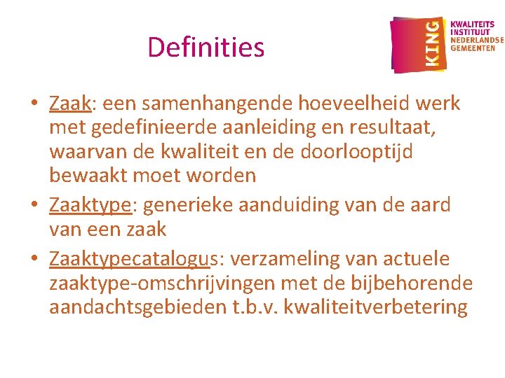 Definities • Zaak: een samenhangende hoeveelheid werk met gedefinieerde aanleiding en resultaat, waarvan de