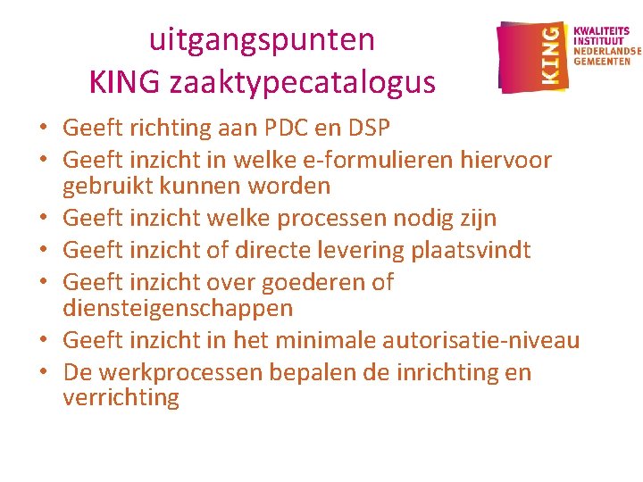 uitgangspunten KING zaaktypecatalogus • Geeft richting aan PDC en DSP • Geeft inzicht in