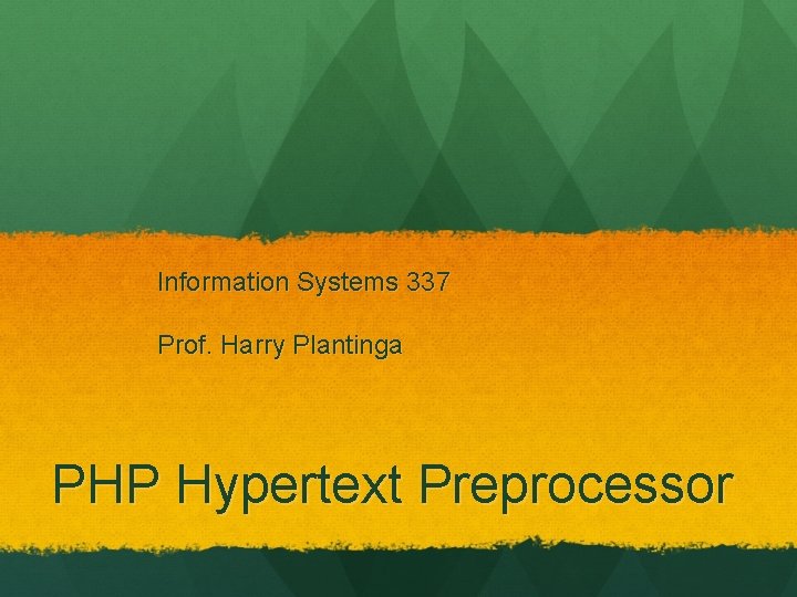 Information Systems 337 Prof. Harry Plantinga PHP Hypertext Preprocessor 