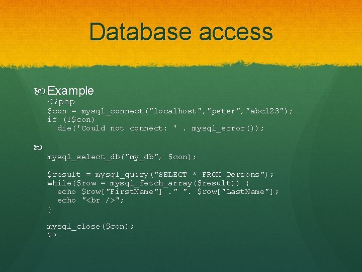 Database access Example <? php $con = mysql_connect("localhost", "peter", "abc 123"); if (!$con) die('Could