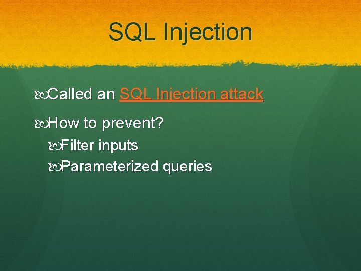 SQL Injection Called an SQL Injection attack How to prevent? Filter inputs Parameterized queries
