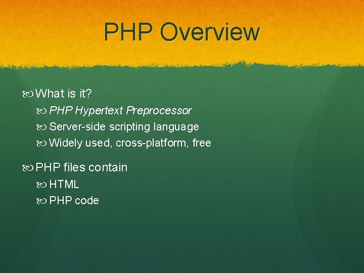 PHP Overview What is it? PHP Hypertext Preprocessor Server-side scripting language Widely used, cross-platform,