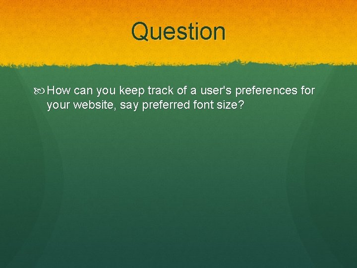 Question How can you keep track of a user's preferences for your website, say