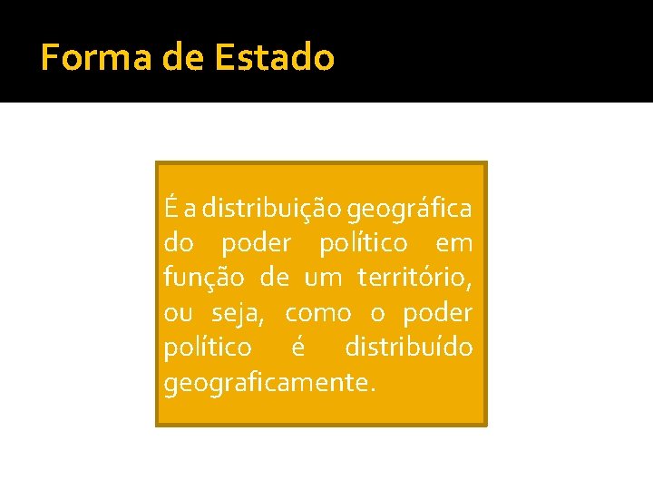 Forma de Estado É a distribuição geográfica do poder político em função de um