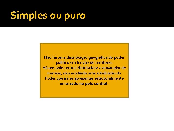 Simples ou puro Não há uma distribuição geográfica do poder politico em função do