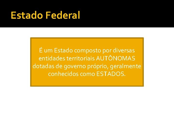 Estado Federal É um Estado composto por diversas entidades territoriais AUTÔNOMAS dotadas de governo