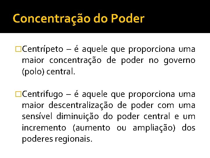 Concentração do Poder �Centrípeto – é aquele que proporciona uma maior concentração de poder