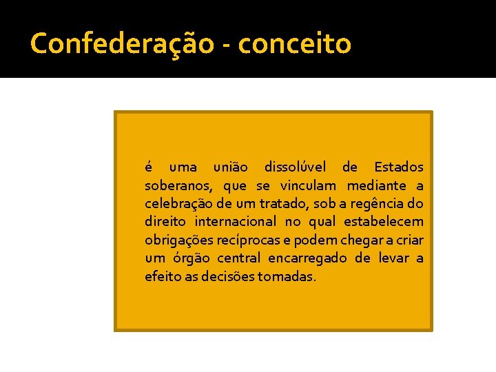 Confederação - conceito é uma união dissolúvel de Estados soberanos, que se vinculam mediante