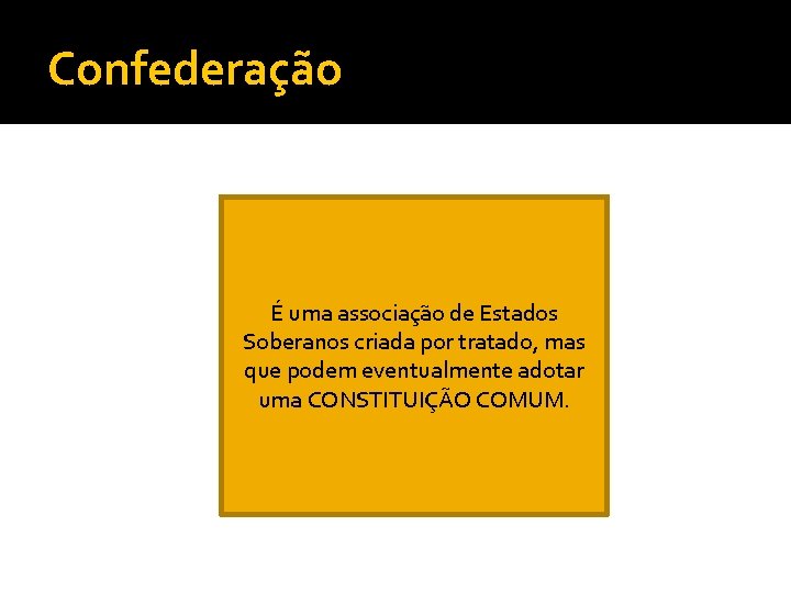 Confederação É uma associação de Estados Soberanos criada por tratado, mas que podem eventualmente