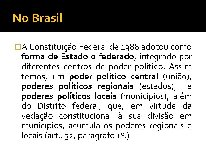 No Brasil �A Constituição Federal de 1988 adotou como forma de Estado o federado,