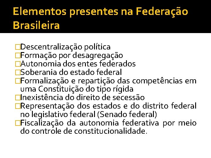 Elementos presentes na Federação Brasileira �Descentralização política �Formação por desagregação �Autonomia dos entes federados