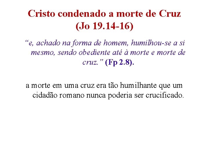Cristo condenado a morte de Cruz (Jo 19. 14 -16) “e, achado na forma Cristo condenado a morte de Cruz (Jo 19. 14 -16) “e, achado na forma