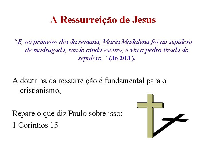 A Ressurreição de Jesus “E, no primeiro dia da semana, Maria Madalena foi ao A Ressurreição de Jesus “E, no primeiro dia da semana, Maria Madalena foi ao