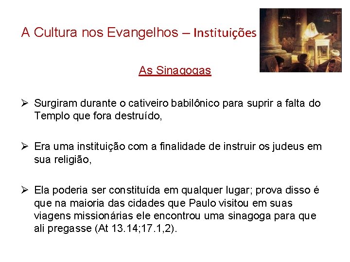 A Cultura nos Evangelhos – Instituições As Sinagogas Ø Surgiram durante o cativeiro babilônico A Cultura nos Evangelhos – Instituições As Sinagogas Ø Surgiram durante o cativeiro babilônico