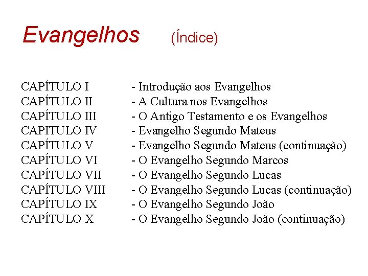 Evangelhos (Índice) CAPÍTULO III CAPITULO IV CAPÍTULO VII CAPÍTULO VIII CAPÍTULO IX CAPÍTULO X Evangelhos (Índice) CAPÍTULO III CAPITULO IV CAPÍTULO VII CAPÍTULO VIII CAPÍTULO IX CAPÍTULO X