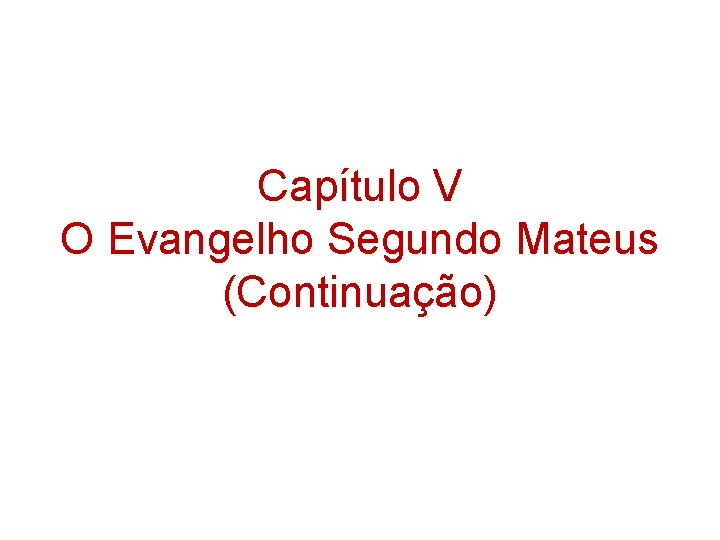 Capítulo V O Evangelho Segundo Mateus (Continuação) Capítulo V O Evangelho Segundo Mateus (Continuação)