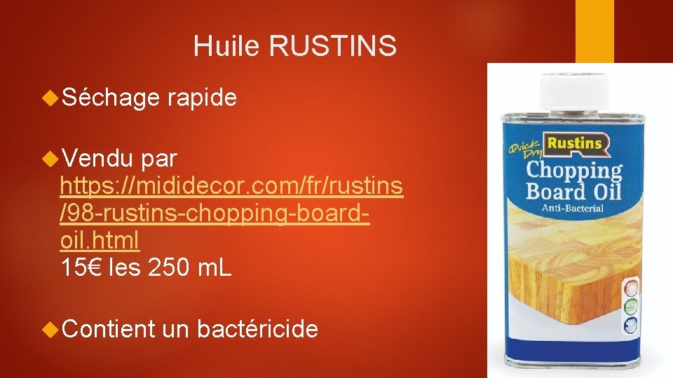 Huile RUSTINS Séchage rapide Vendu par https: //mididecor. com/fr/rustins /98 -rustins-chopping-boardoil. html 15€ les