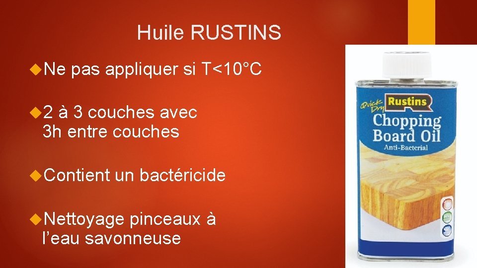 Huile RUSTINS Ne pas appliquer si T<10°C 2 à 3 couches avec 3 h