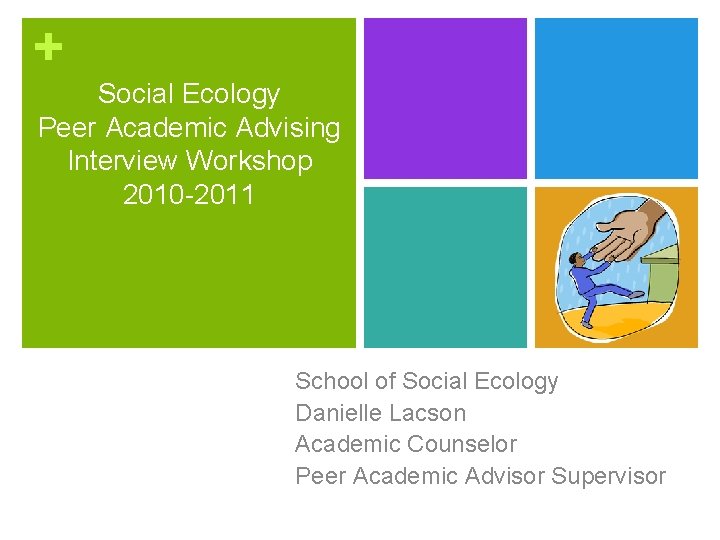 + Social Ecology Peer Academic Advising Interview Workshop 2010 -2011 School of Social Ecology