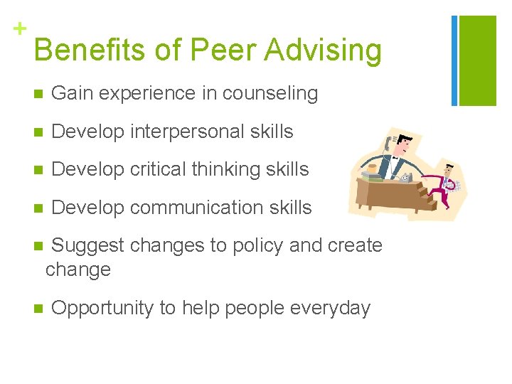 + Benefits of Peer Advising n Gain experience in counseling n Develop interpersonal skills
