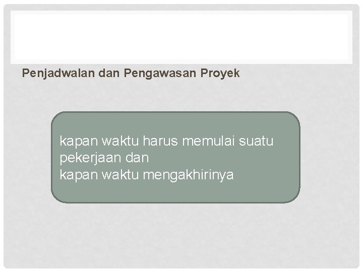 Penjadwalan dan Pengawasan Proyek kapan waktu harus memulai suatu pekerjaan dan kapan waktu mengakhirinya