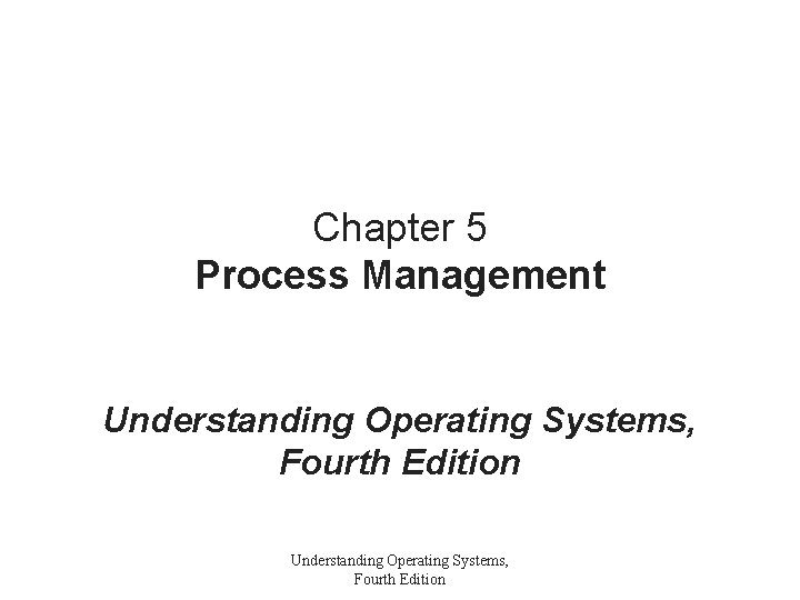 Chapter 5 Process Management Understanding Operating Systems, Fourth Edition 