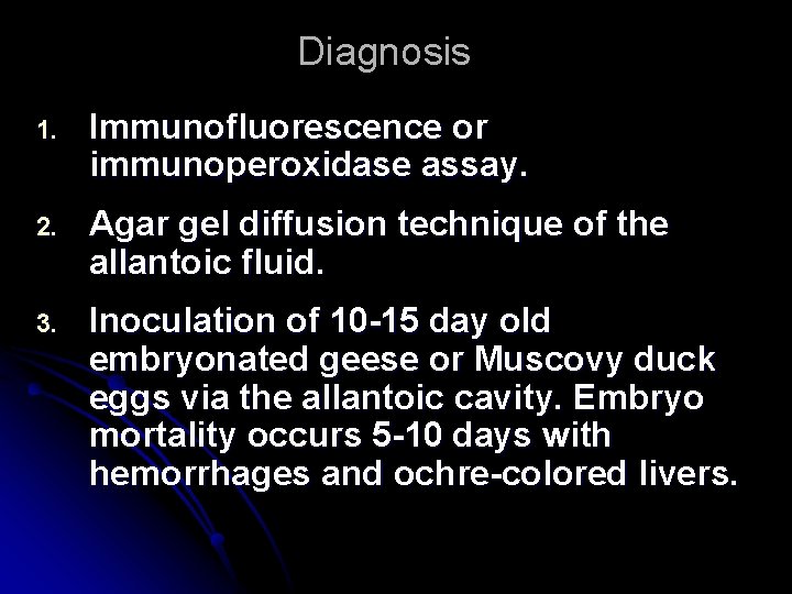 Diagnosis 1. Immunofluorescence or immunoperoxidase assay. 2. Agar gel diffusion technique of the allantoic