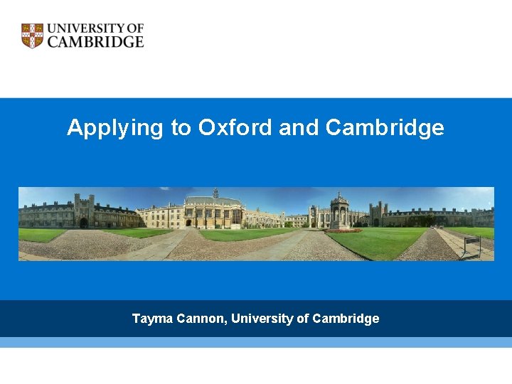 Applying to Oxford and Cambridge Tayma Cannon, University of Cambridge 