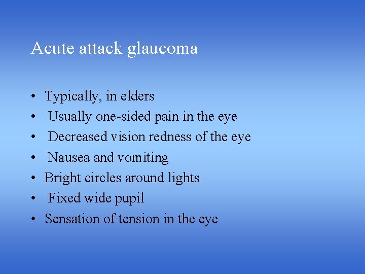 Acute attack glaucoma • • Typically, in elders Usually one-sided pain in the eye