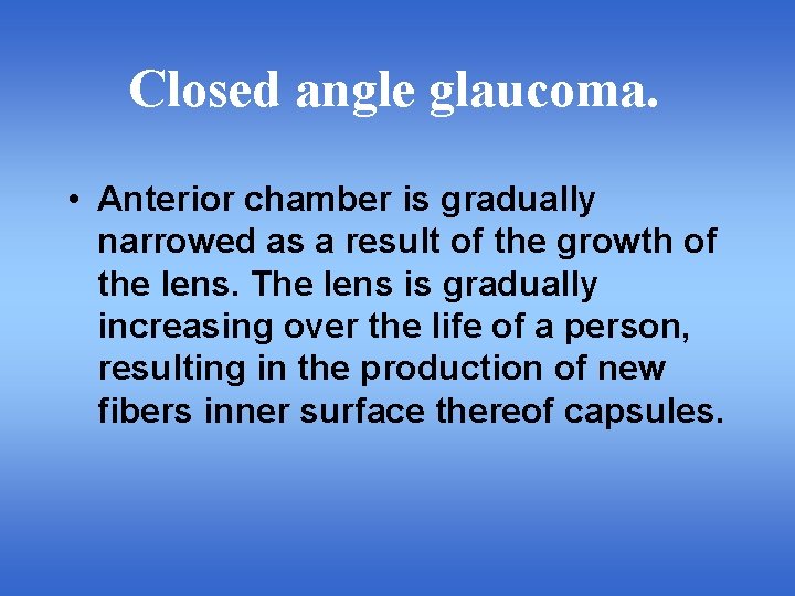 Closed angle glaucoma. • Anterior chamber is gradually narrowed as a result of the