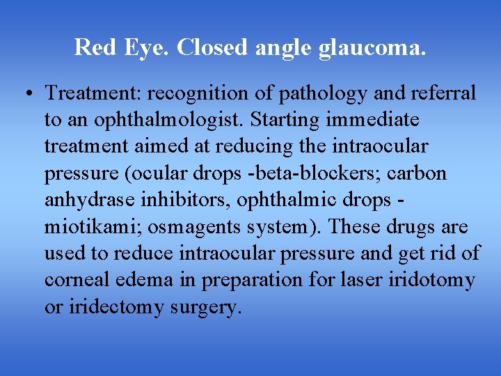 Red Eye. Closed angle glaucoma. • Treatment: recognition of pathology and referral to an