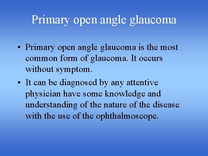 Primary open angle glaucoma • Primary open angle glaucoma is the most common form