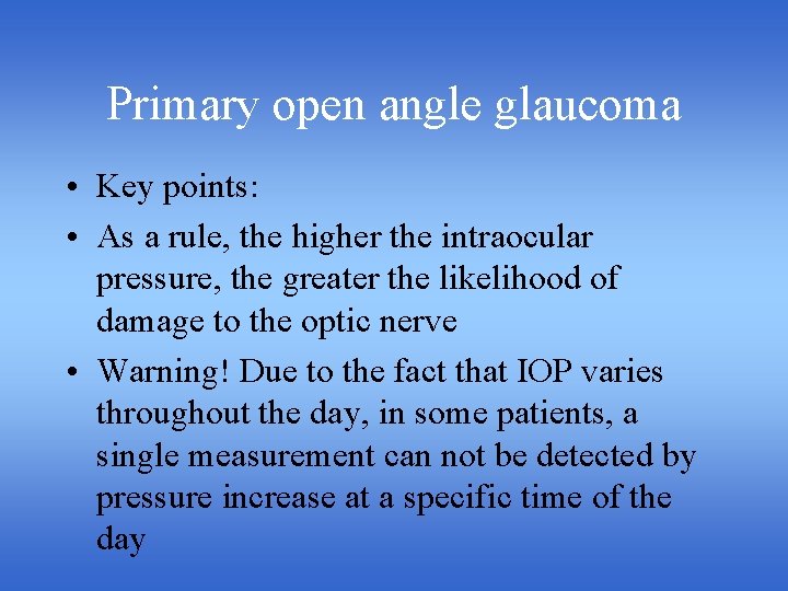 Primary open angle glaucoma • Key points: • As a rule, the higher the