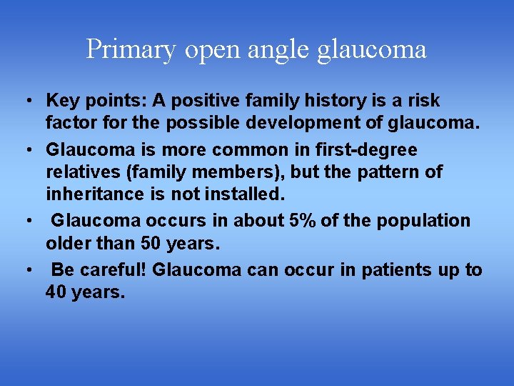 Primary open angle glaucoma • Key points: A positive family history is a risk