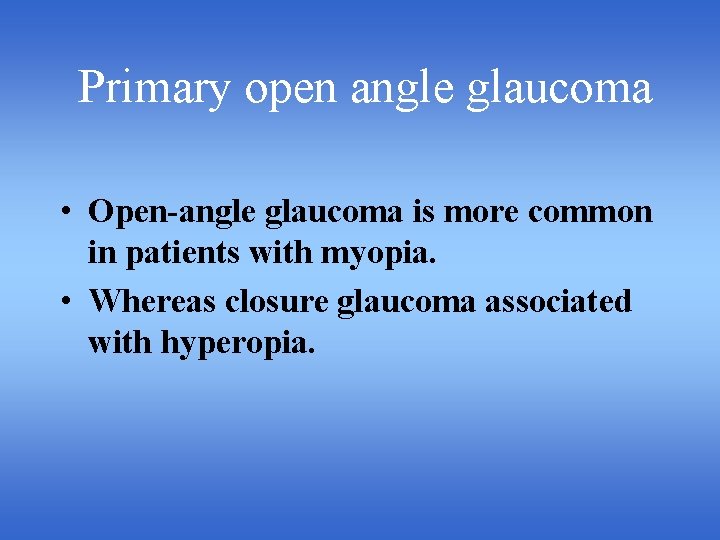 Primary open angle glaucoma • Open-angle glaucoma is more common in patients with myopia.