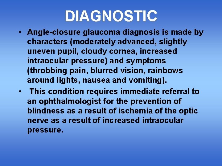 DIAGNOSTIC • Angle-closure glaucoma diagnosis is made by characters (moderately advanced, slightly uneven pupil,