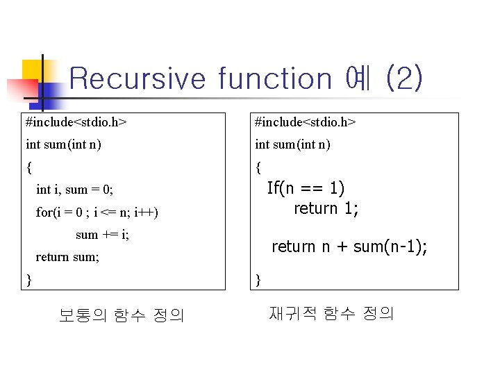 Recursive function 예 (2) #include<stdio. h> int sum(int n) { { If(n == 1)