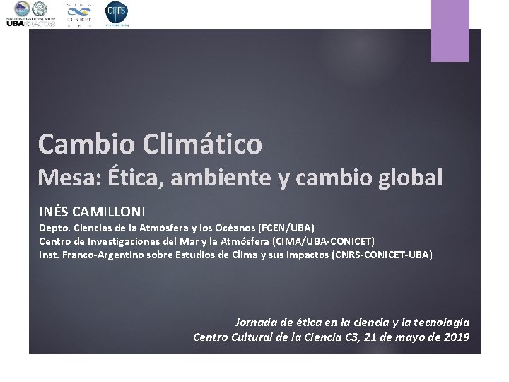 Cambio Climático Mesa: Ética, ambiente y cambio global INÉS CAMILLONI Depto. Ciencias de la