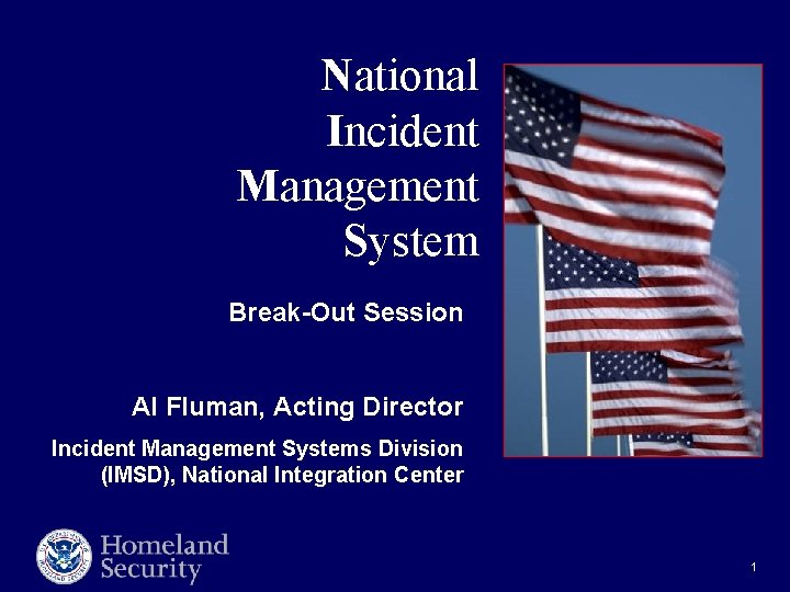 National Incident Management System Break-Out Session Al Fluman, Acting Director Incident Management Systems Division
