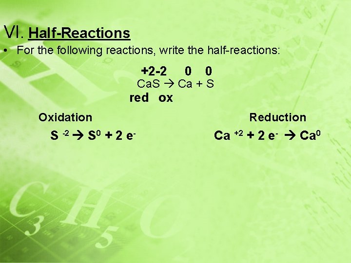 VI. Half-Reactions • For the following reactions, write the half-reactions: +2 -2 0 0