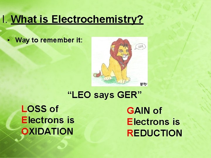 I. What is Electrochemistry? • Way to remember it: “LEO says GER” LOSS of