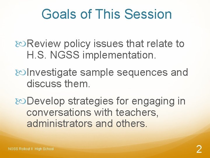 Goals of This Session Review policy issues that relate to H. S. NGSS implementation.