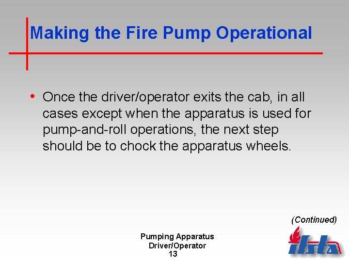 Making the Fire Pump Operational • Once the driver/operator exits the cab, in all