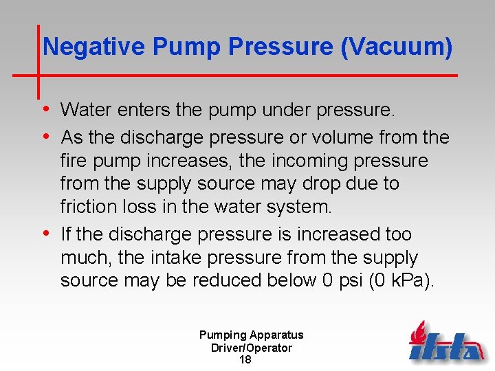 Negative Pump Pressure (Vacuum) • Water enters the pump under pressure. • As the