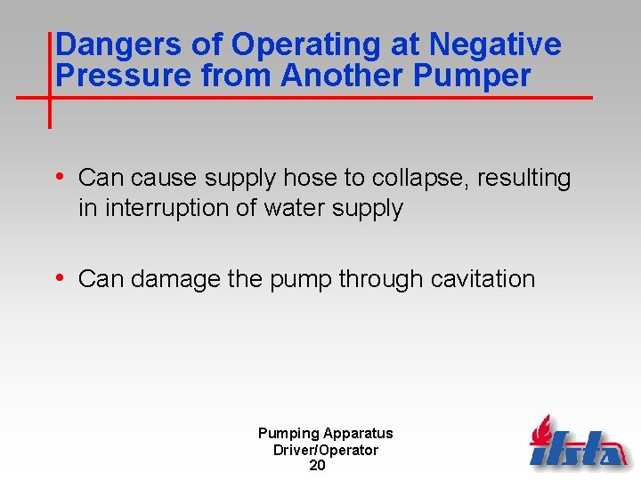 Dangers of Operating at Negative Pressure from Another Pumper • Can cause supply hose