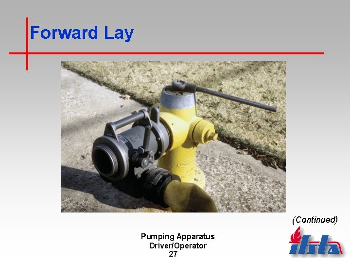 Forward Lay (Continued) Pumping Apparatus Driver/Operator 27 