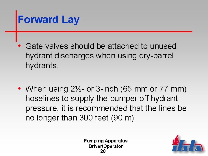 Forward Lay • Gate valves should be attached to unused hydrant discharges when using